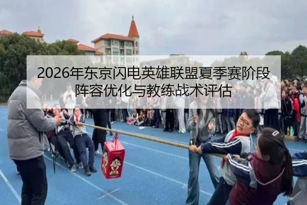 2026年东京闪电英雄联盟夏季赛阶段阵容优化与教练战术评估